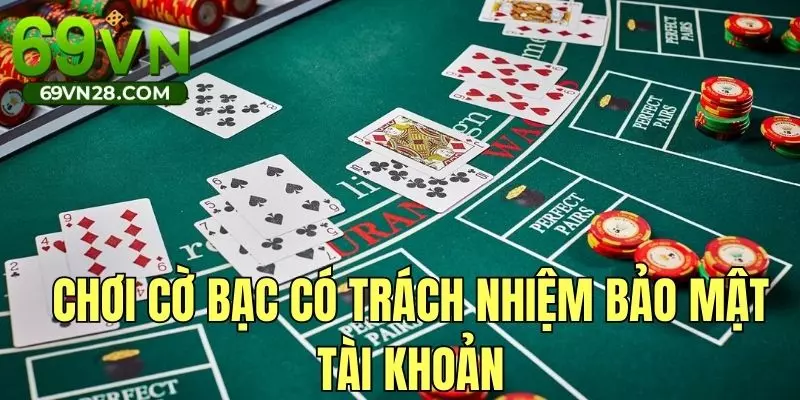 Chơi cờ bạc có trách nhiệm bảo mật tài khoản game