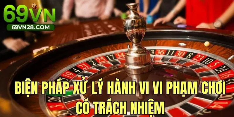 Biện pháp xử lý hành vi vi phạm chính sách chơi game